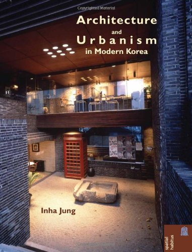 Architecture and Urbanism in Modern Korea (Spatial Habitus: Making and Meaning in Asia's Architectur by Inha Jung, Ronald G. Knapp