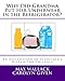 Why Did Grandma Put Her Underwear in the Refrigerator? by Max Wallack, Carolyn Given