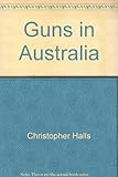 Front cover for the book Guns in Australia by Christopher Halls