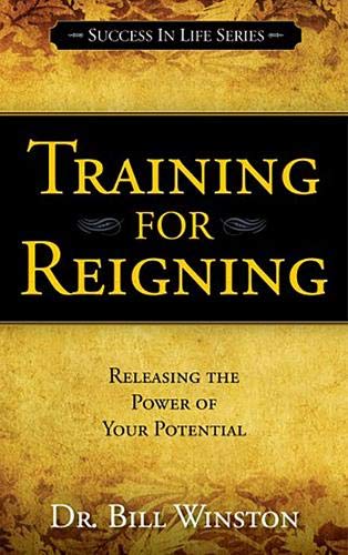 Training for Reigning: Releasing the Power of your Potential (Success in Life Series)