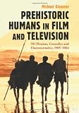 Prehistoric Humans in Film and Television: 581 Dramas, Comedies and Documentaries, 1905–2004 by Michael Klossner