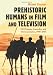 Prehistoric Humans in Film and Television: 581 Dramas, Comedies and Documentaries, 1905–2004 by Michael Klossner