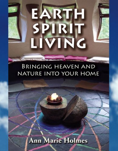 Earth Spirit Living: Bringing Heaven and Nature into Your Home by Ann Marie Holmes