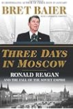 Three Days in Moscow: Ronald Reagan and the Fall of the Soviet Empire