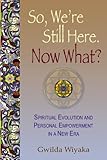 So, We're Still Here, Now What?: Spiritual Evolution and Personal Empowerment in a New Era (The Path by