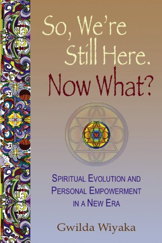 So, We're Still Here, Now What?: Spiritual Evolution and Personal Empowerment in a New Era (The Path by Gwilda Wiyaka