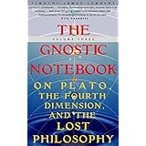 The Gnostic Notebook: Volume Three: On Plato, the Fourth Dimension, and the Lost Philosophy
