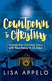 Countdown to Christmas: Unwrap the Christmas Story with Your Family in 15 Days by Lisa Appelo