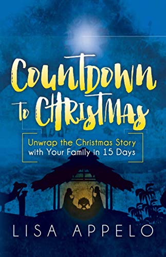 Countdown to Christmas: Unwrap the Christmas Story with Your Family in 15 Days by Lisa Appelo