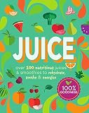 Juice: Over 100 Nutritious Juices & Smoothies to Rehydrate, Soothe& Energize (Cook for Health) by 