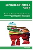 Bernedoodle Training Guide Bernedoodle Training Book Features: Bernedoodle Housetraining, Obedience Training, Agility Training, Behavioral Training, Tricks and More