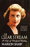 The Clear Stream: The Life of Winifred Holtby by Marion Shaw