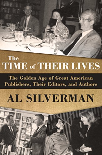 The Time of Their Lives: The Golden Age of Great American Book Publishers, Their Editors, and Author by Al Silverman