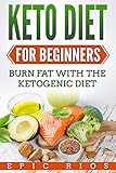 KETO DIET FOR BEGINNERS: Burn Fat With The Ketogenic Diet by Epic Rios