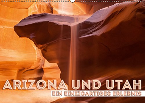 ARIZONA UND UTAH Ein einzigartiges Erlebnis (Wandkalender 2019 DIN A2 quer): Der vielfältige Südwe by