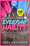 Healthy Habits Vol 3: 119 Everyday Habits You WISH You KNEW to Lose Weight, Live Healthy, Feel Energized, Live Longer &amp; Sleep Well!