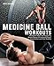 Medicine Ball Workouts: Strengthen Major and Supporting Muscle Groups for Increased Power, Coordinat by Brett Stewart