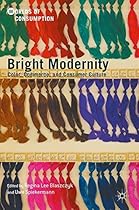 Bright Modernity: Color, Commerce, and Consumer Culture (Worlds of Consumption)