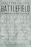 Masters of the Battlefield: Great Commanders From the Classical Age to the Napoleonic Era by Paul K. Davis