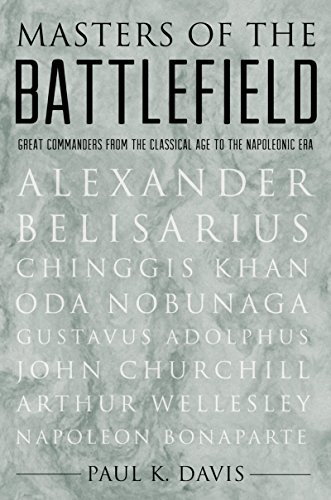 Masters of the Battlefield: Great Commanders From the Classical Age to the Napoleonic Era by Paul K. Davis