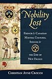 Nobility Lost: French and Canadian Martial Cultures, Indians, and the End of New France