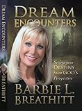 Dream Encounters: Seeing Your Destiny from God's Perspective by Barbie Breathitt