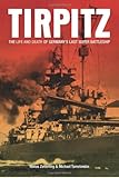 Tirpitz: The Life and Death of Germany's Last Super Battleship