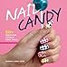 Nail Candy: 50+ Ideas for Totally Cool Nails