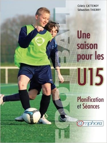 Football - une saison pour les U15 - Planification et séances, by Cédric Cattenoy Football - une saison pour les U15 - Planification et séances, by Cédric Cattenoy