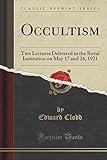 Image de Occultism: Two Lectures Delivered in the Royal Institution on May 17 and 24, 1921 (Classic Reprint)