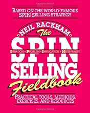 The SPIN Selling Fieldbook: Practical Tools, Methods, Exercises, and Resources