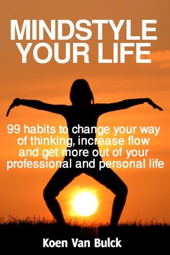Mindstyle Your Life - 99 habits to change your way of thinking, increase flow and get more out of your professional and personal life. (Your Own Series Book 3)