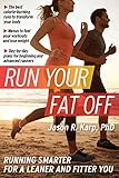 Run Your Fat Off: Running Smarter for a Leaner and Fitter You by 