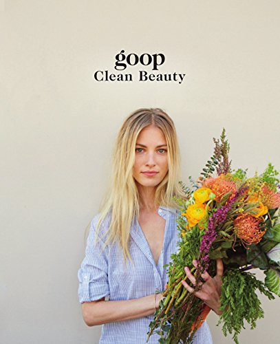 Goop Clean Beauty The Ultimate Guide To A Healthy Body A Natural