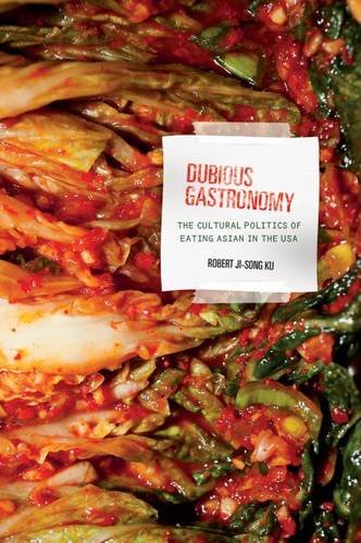 Dubious Gastronomy: The Cultural Politics of Eating Asian in the USA (Food in Asia and the Pacific)