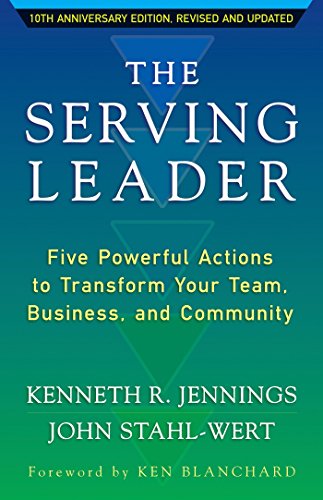 The Serving Leader: Five Powerful Actions to Transform Your Team, Business, and Community (The Ken Blanchard Series - Simple Truths Uplifting the Value of People in Organi)