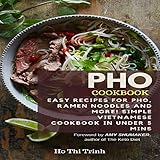 Pho Cookbook: Easy Recipes for Pho, Ramen Noodles and More! Simple Vietnamese Cookbook in Under 5 Mi by