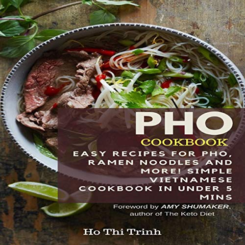 Pho Cookbook: Easy Recipes for Pho, Ramen Noodles and More! Simple Vietnamese Cookbook in Under 5 Mi by Ho Thi Trinh