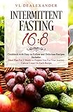 Intermittent Fasting 16/8: Cookbook With Easy to Follow and Delicious Recipes. Includes: Meal Plan for 2 Weeks to Prepare You for Your Journey, Calorie Count on Each Recipe by VL DeAlexander