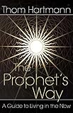 The Prophet's Way: A Guide to Living in the Now by Thom Hartmann, Andrea Lomas