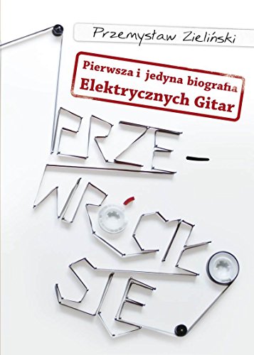 Przewrocilo sie. Pierwsza i jedyna biografia Elektrycznych Gitar