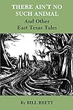 There Ain't No Such Animal and Other East Texas Tales by 