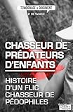 Chasseur de prédateurs d'enfants: Histoire d'un flic chasseur de pédophiles (Témoignages & Documents) (French Edition) by Peter de Waele, Michael Rousseau