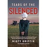 Tears of the Silenced: An Amish True Crime Memoir of Childhood Sexual Abuse, Brutal Betrayal, and Ultimate Survival
