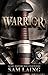 WARRIOR: A CALL TO EVERY MAN EVERYWHERE