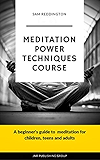 Meditation Power Techniques Course: A beginner's guide to  meditation for children, teens and adults