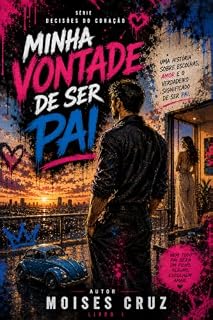 Livro Minha Vontade de Ser Pai: Ele tinha tudo... até descobrir o que realmente lhe faltava. (Decisões do Coração)