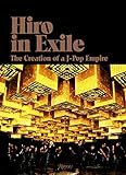 Hiro in Exile: The Creation of a J-Pop Empire by 