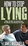 How To Stop Lying: Why We Lie And How To Break The Habit (Pathological Lying Disorder, Compulsive Lying Disorder, ASPD, Psychopathy, Sociopathy)