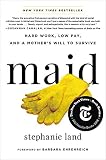Maid: Hard Work, Low Pay, and a Mother's Will to Survive by Stephanie Land, Barbara Ehrenreich